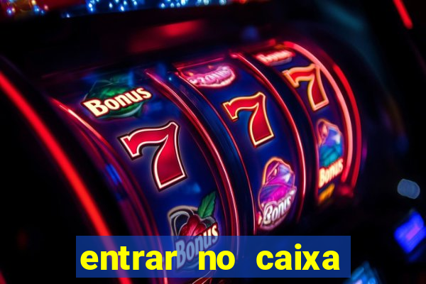 entrar no caixa tem pelo google